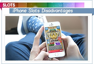 iphone slots disadvantages